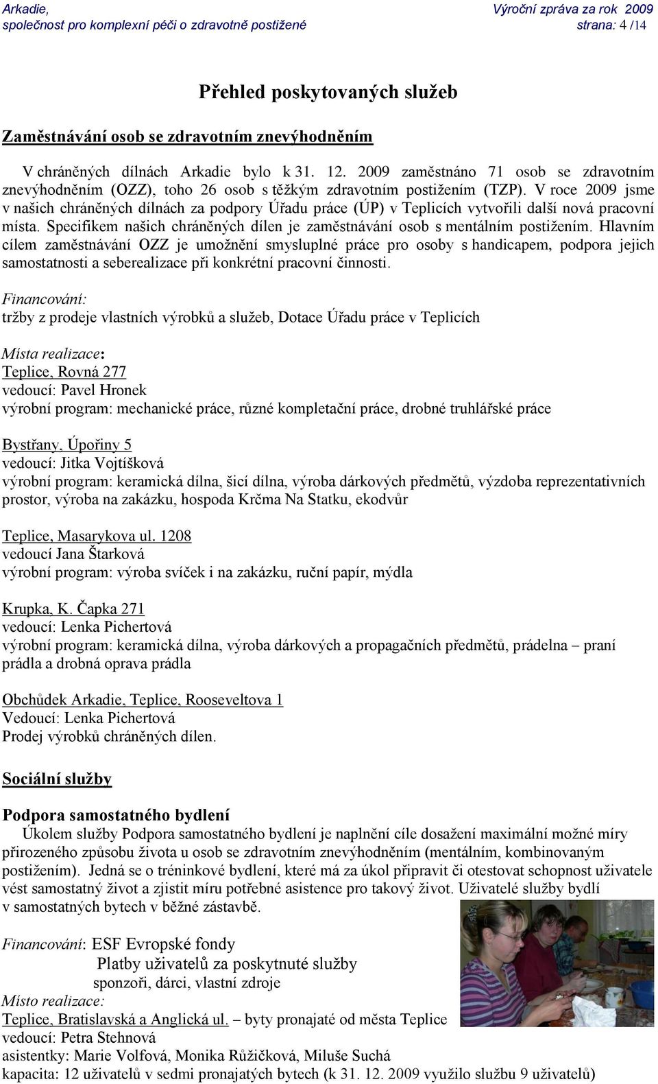 V roce 2009 jsme v našich chráněných dílnách za podpory Úřadu práce (ÚP) v Teplicích vytvořili další nová pracovní místa.