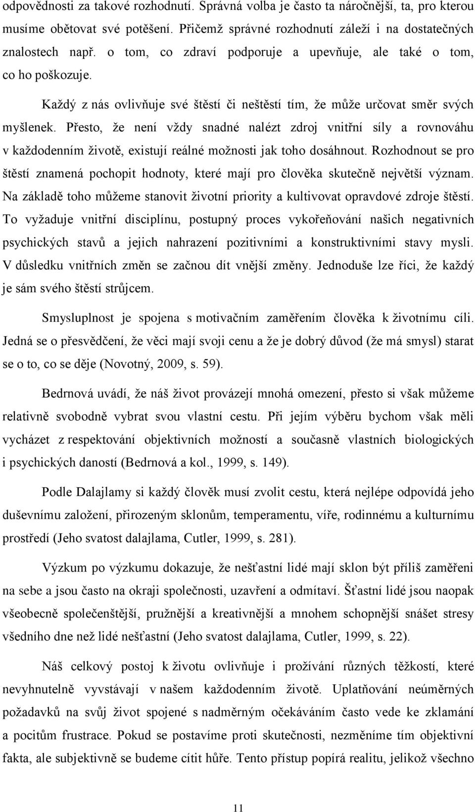 Přesto, ţe není vţdy snadné nalézt zdroj vnitřní síly a rovnováhu v kaţdodenním ţivotě, existují reálné moţnosti jak toho dosáhnout.