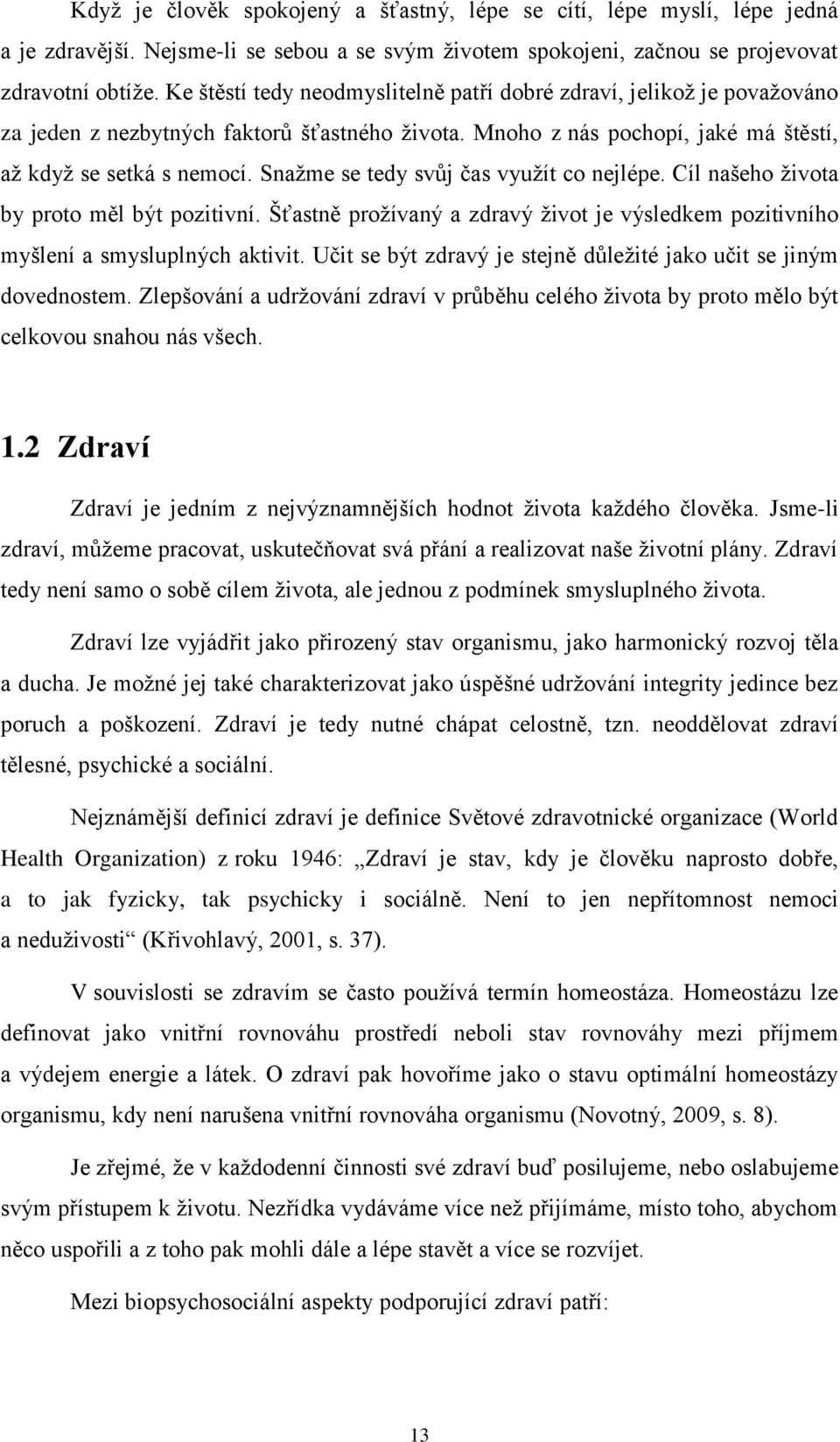 Snaţme se tedy svůj čas vyuţít co nejlépe. Cíl našeho ţivota by proto měl být pozitivní. Šťastně proţívaný a zdravý ţivot je výsledkem pozitivního myšlení a smysluplných aktivit.