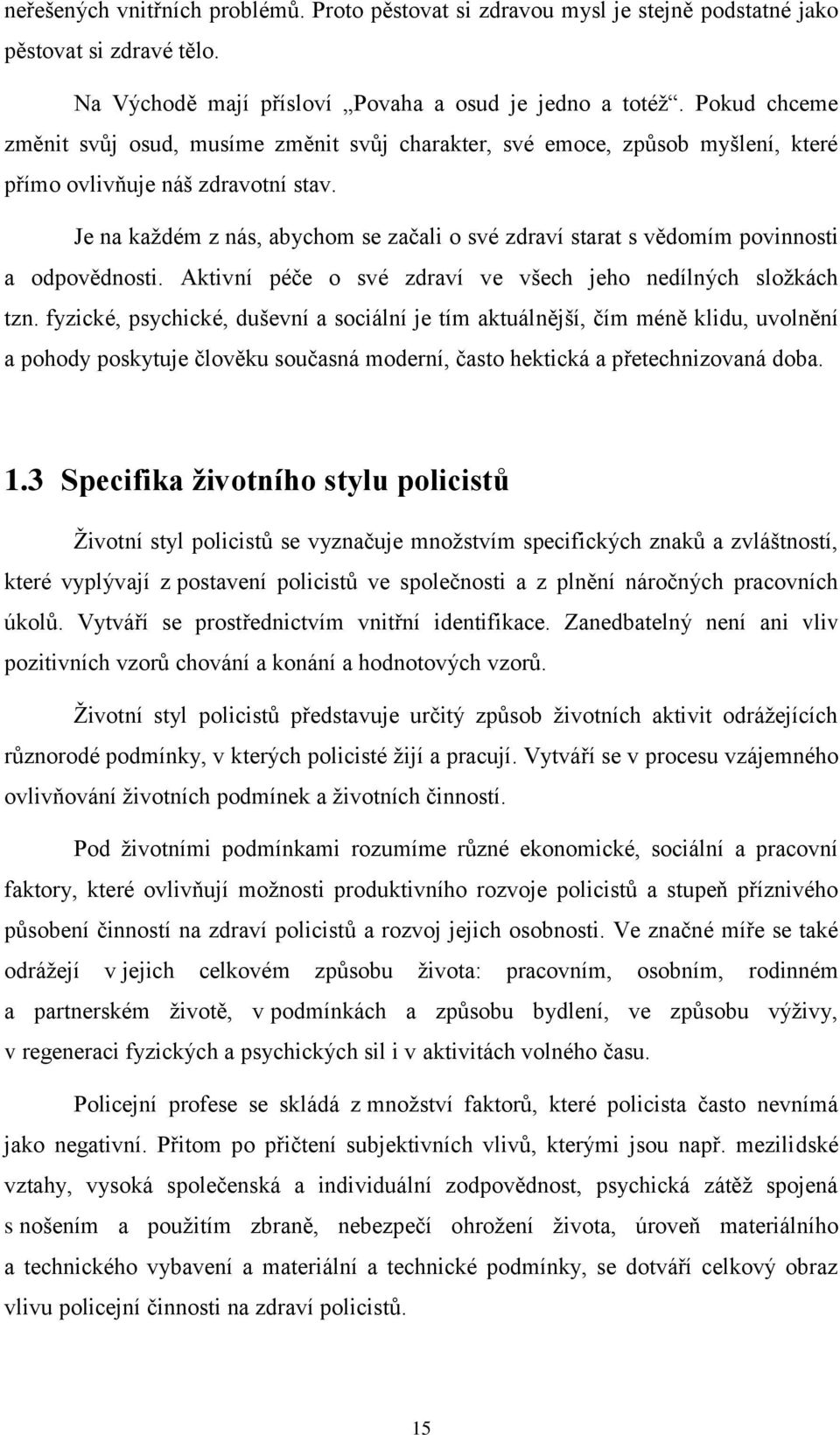 Je na kaţdém z nás, abychom se začali o své zdraví starat s vědomím povinnosti a odpovědnosti. Aktivní péče o své zdraví ve všech jeho nedílných sloţkách tzn.