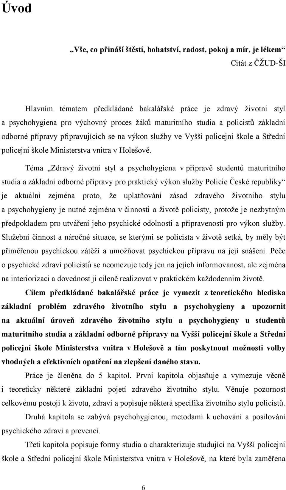 Téma Zdravý ţivotní styl a psychohygiena v přípravě studentů maturitního studia a základní odborné přípravy pro praktický výkon sluţby Policie České republiky je aktuální zejména proto, ţe