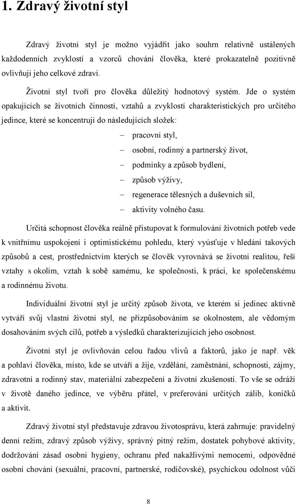 Jde o systém opakujících se ţivotních činností, vztahů a zvyklostí charakteristických pro určitého jedince, které se koncentrují do následujících sloţek: pracovní styl, osobní, rodinný a partnerský