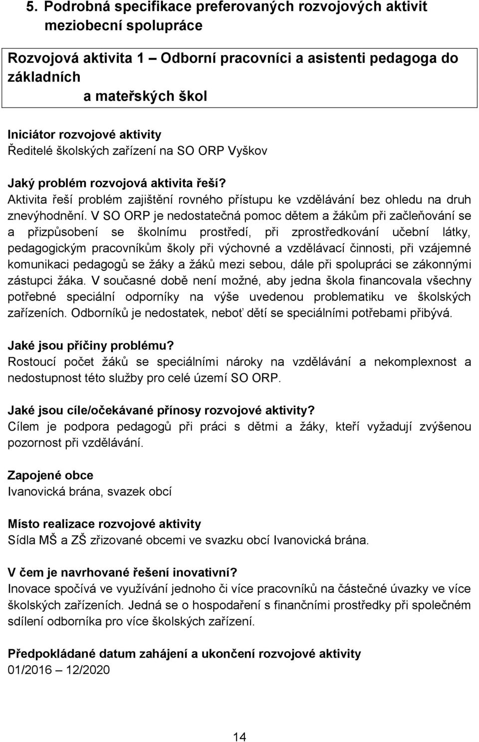 V SO ORP je nedostatečná pomoc dětem a žákům při začleňování se a přizpůsobení se školnímu prostředí, při zprostředkování učební látky, pedagogickým pracovníkům školy při výchovné a vzdělávací