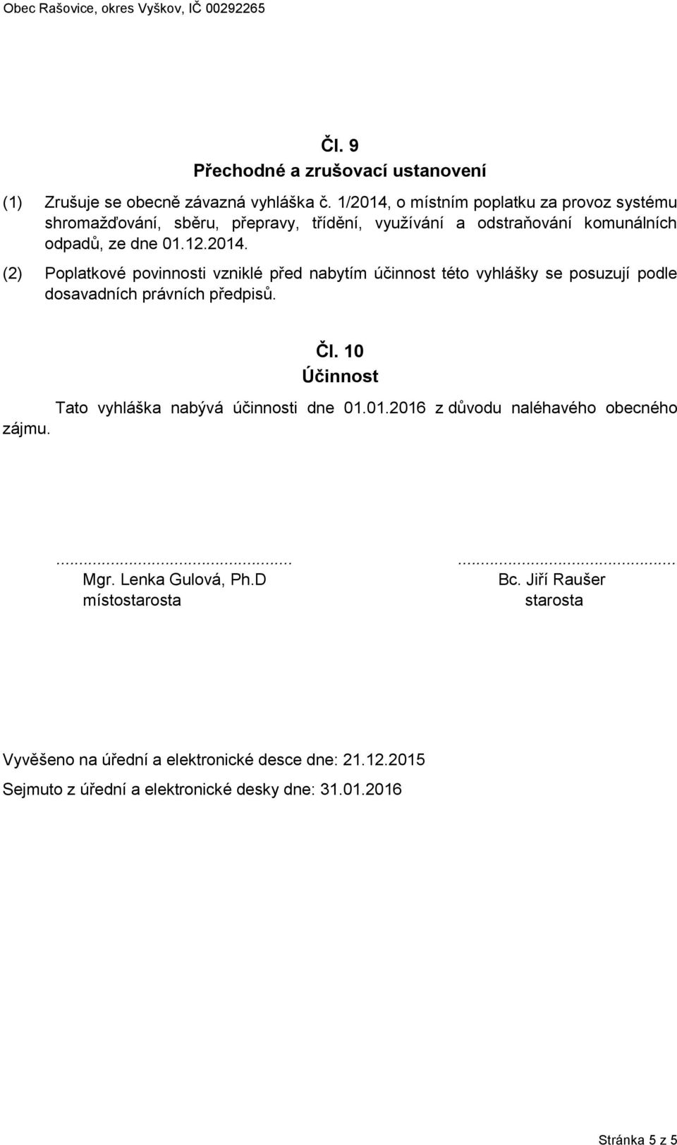 Čl. 10 Účinnost Tato vyhláška nabývá účinnosti dne 01.01.2016 z důvodu naléhavého obecného zájmu....... Mgr. Lenka Gulová, Ph.D Bc.