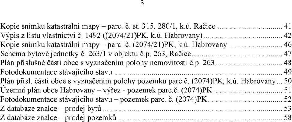 .. 47 Plán příslušné části obce s vyznačením polohy nemovitosti č.p. 263... 48 Fotodokumentace stávajícího stavu... 49 Plán přísl.