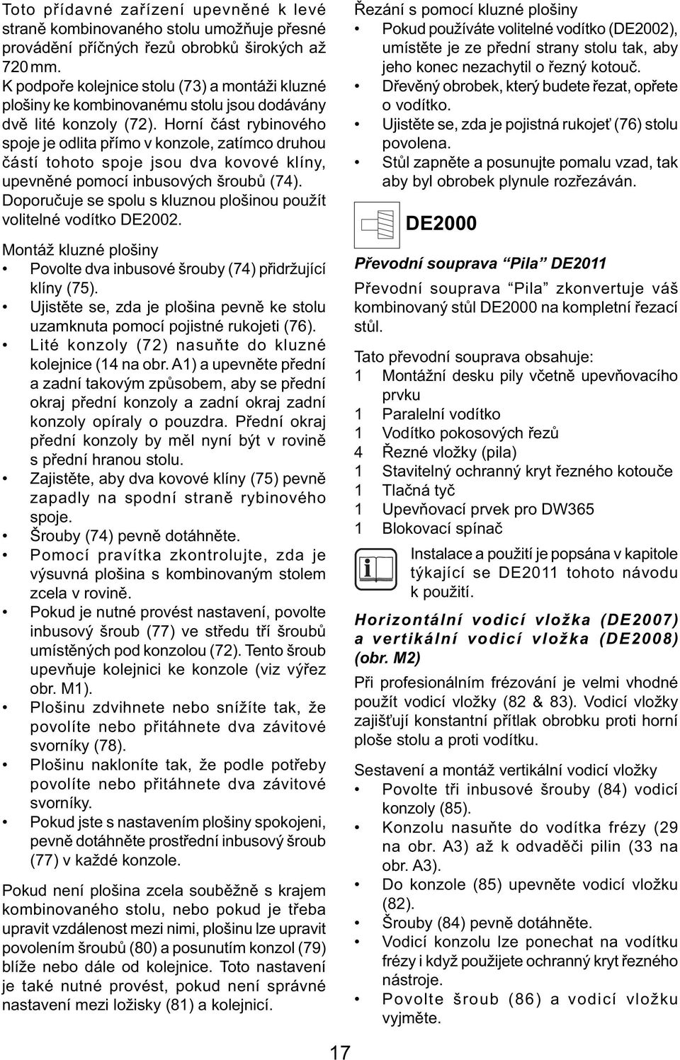 Horní část rybinového spoje je odlita přímo v konzole, zatímco druhou částí tohoto spoje jsou dva kovové klíny, upevněné pomocí inbusových šroubů (74).