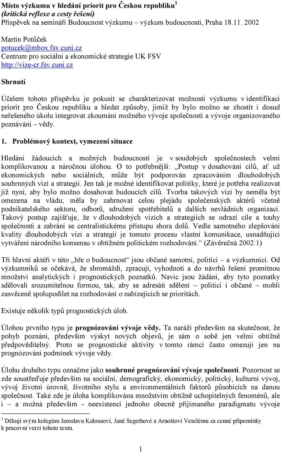 republiku a hledat způsoby, jimiž by bylo možno se zhostit i dosud neřešeného úkolu integrovat zkoumání možného vývoje společnosti a vývoje organizovaného poznávání vědy. 1.