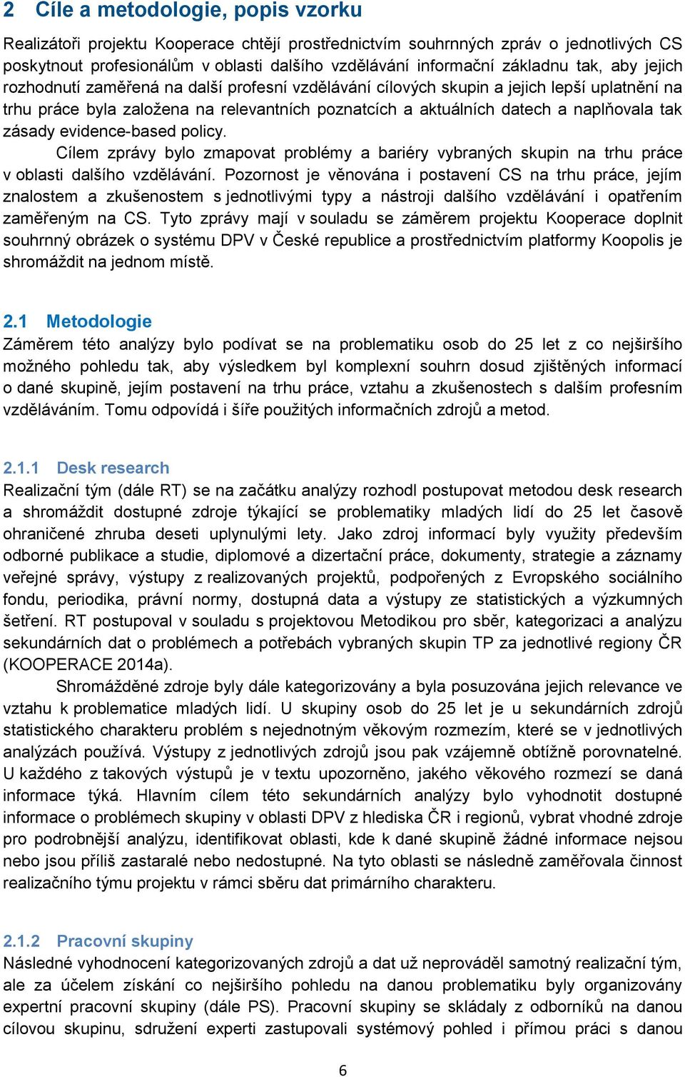 zásady evidence-based policy. Cílem zprávy bylo zmapovat problémy a bariéry vybraných skupin na trhu práce v oblasti dalšího vzdělávání.