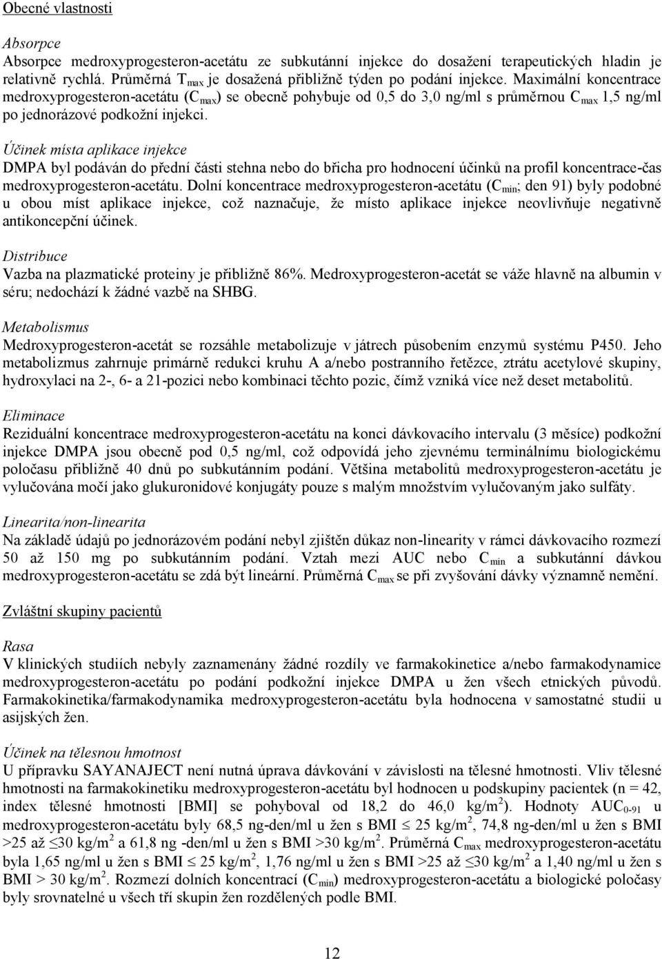 Maximální koncentrace medroxyprogesteron-acetátu (C max ) se obecně pohybuje od 0,5 do 3,0 ng/ml s průměrnou C max 1,5 ng/ml po jednorázové podkožní injekci.