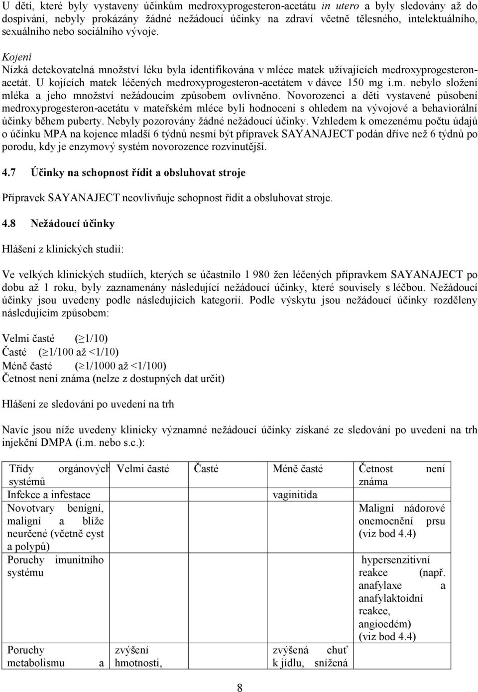 U kojících matek léčených medroxyprogesteron-acetátem v dávce 150 mg i.m. nebylo složení mléka a jeho množství nežádoucím způsobem ovlivněno.