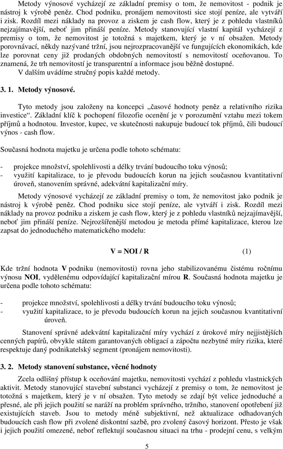 Metody stanovující vlastní kapitál vycházejí z premisy o tom, že nemovitost je totožná s majetkem, který je v ní obsažen.