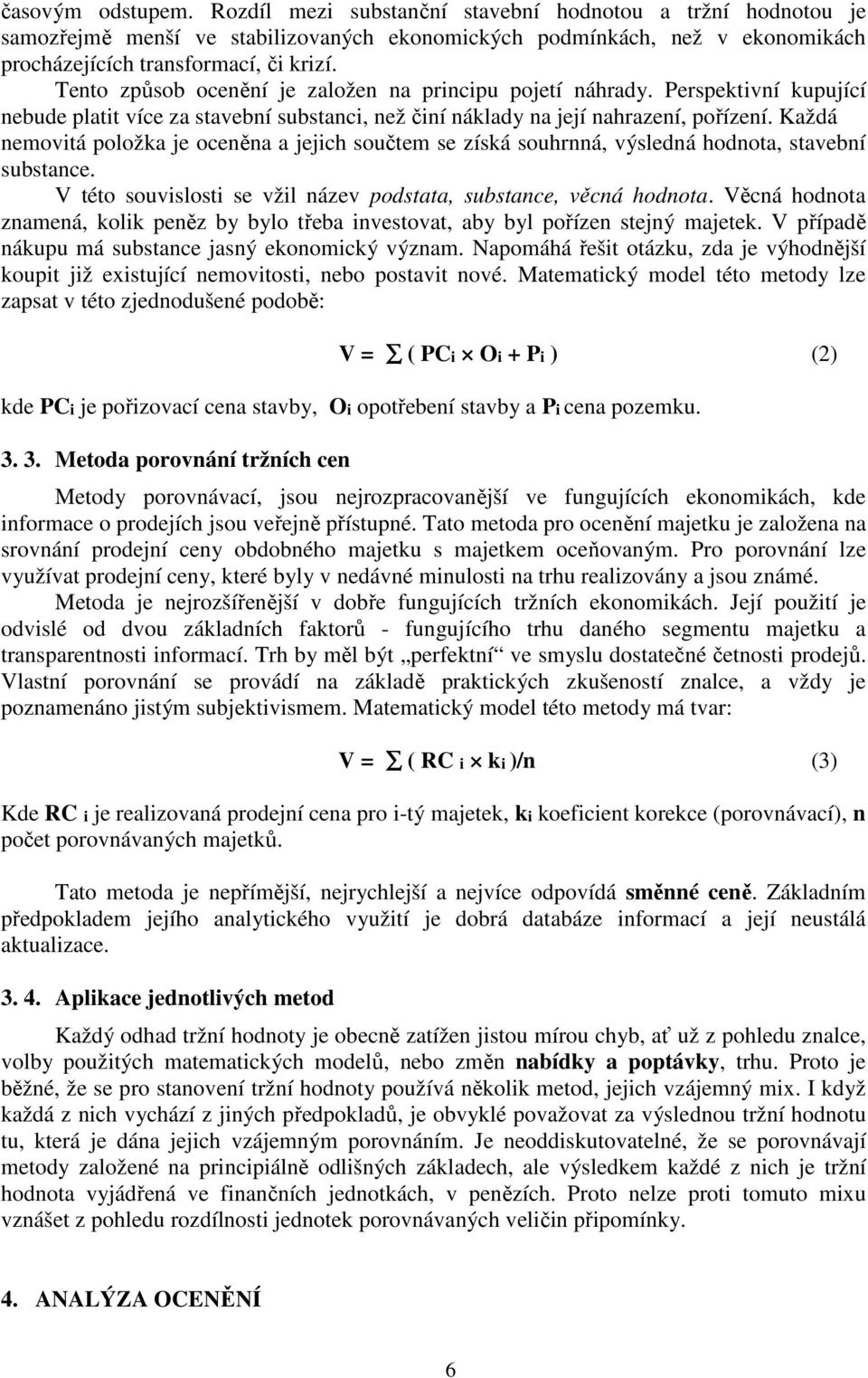 Každá nemovitá položka je oceněna a jejich součtem se získá souhrnná, výsledná hodnota, stavební substance. V této souvislosti se vžil název podstata, substance, věcná hodnota.