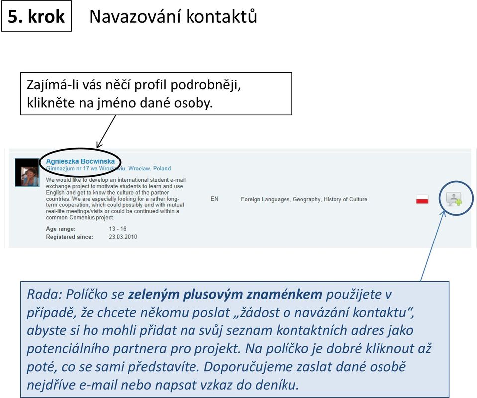 kontaktu, abyste si ho mohli přidat na svůj seznam kontaktních adres jako potenciálního partnera pro projekt.