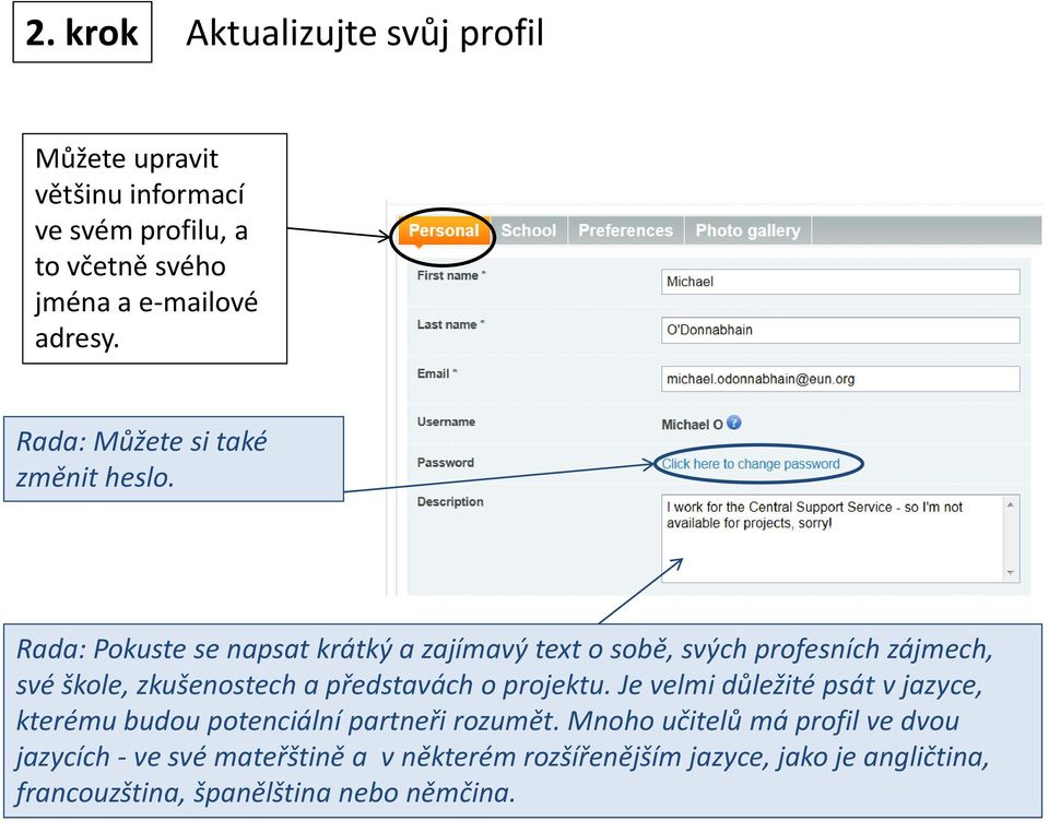 Rada: Pokuste se napsat krátký a zajímavý text o sobě, svých profesních zájmech, své škole, zkušenostech a představách o projektu.