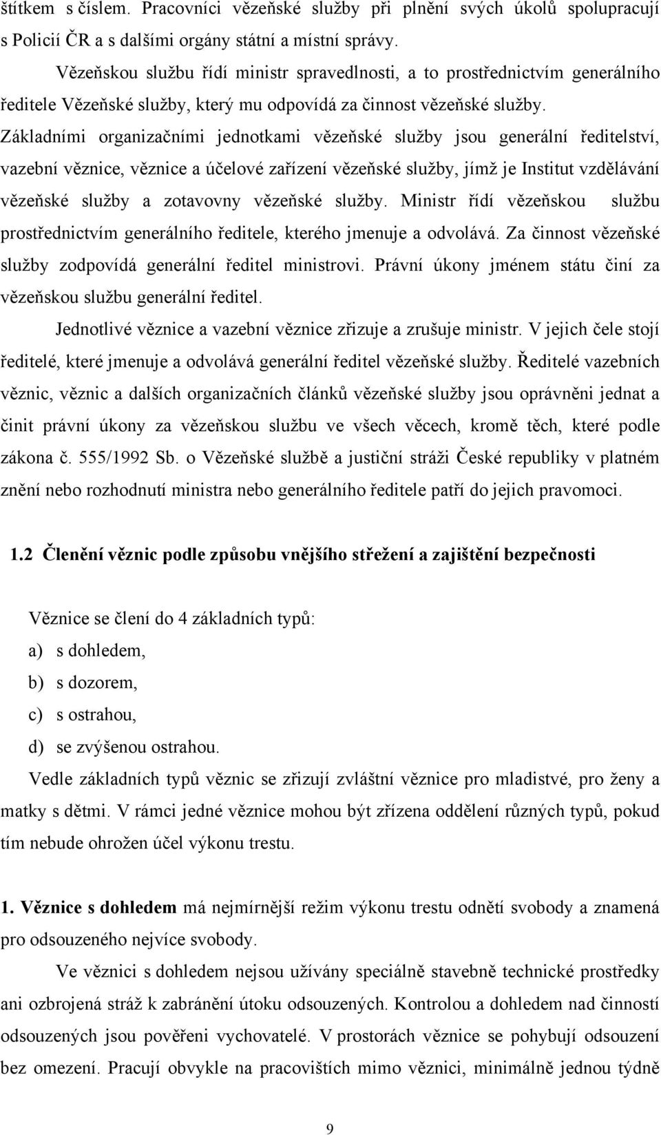 Základními organizačními jednotkami vězeňské služby jsou generální ředitelství, vazební věznice, věznice a účelové zařízení vězeňské služby, jímž je Institut vzdělávání vězeňské služby a zotavovny