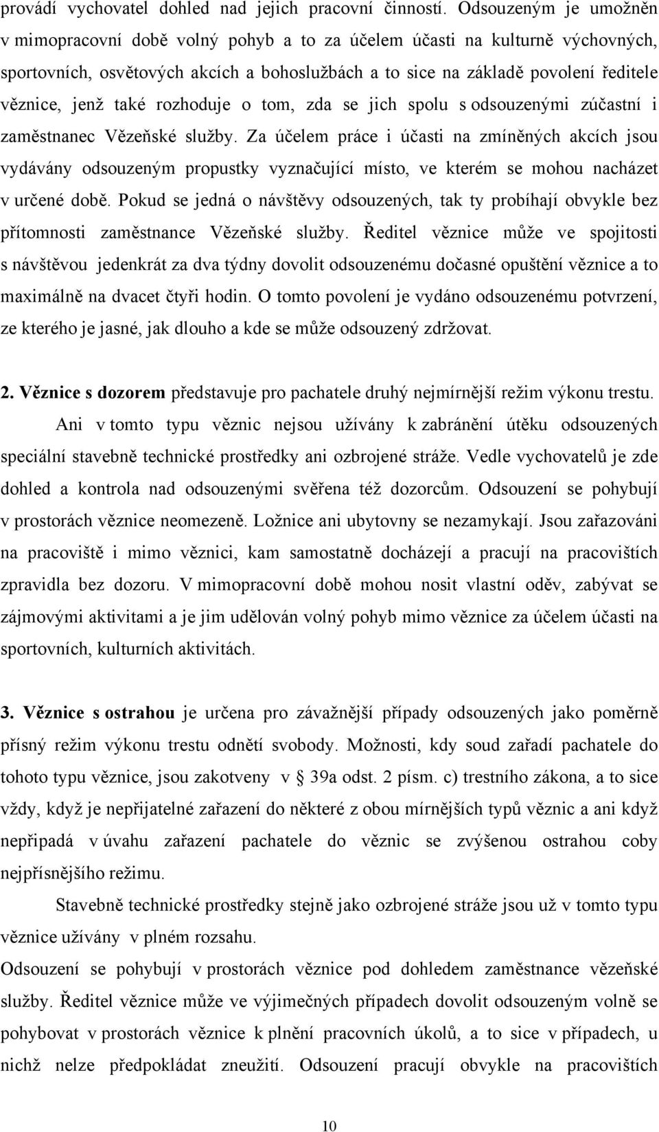 také rozhoduje o tom, zda se jich spolu s odsouzenými zúčastní i zaměstnanec Vězeňské služby.