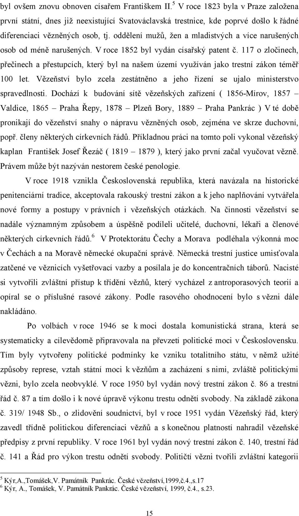 oddělení mužů, žen a mladistvých a více narušených osob od méně narušených. V roce 1852 byl vydán císařský patent č.