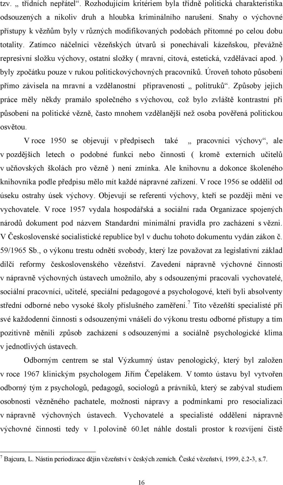 Zatímco náčelníci vězeňských útvarů si ponechávali kázeňskou, převážně represivní složku výchovy, ostatní složky ( mravní, citová, estetická, vzdělávací apod.