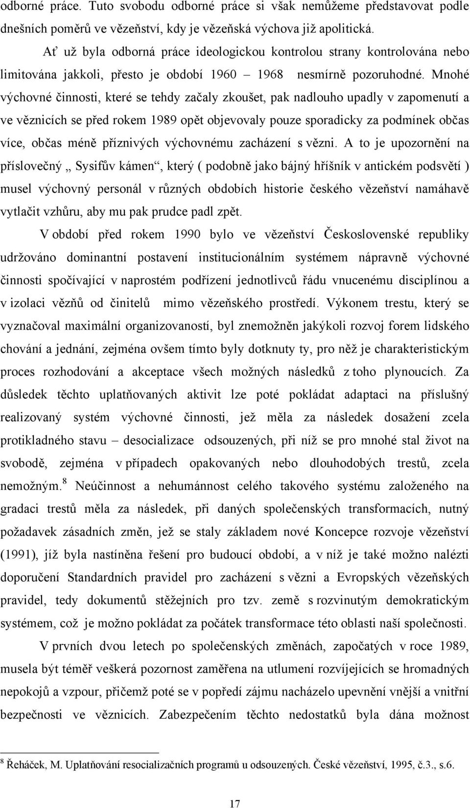 Mnohé výchovné činnosti, které se tehdy začaly zkoušet, pak nadlouho upadly v zapomenutí a ve věznicích se před rokem 1989 opět objevovaly pouze sporadicky za podmínek občas více, občas méně