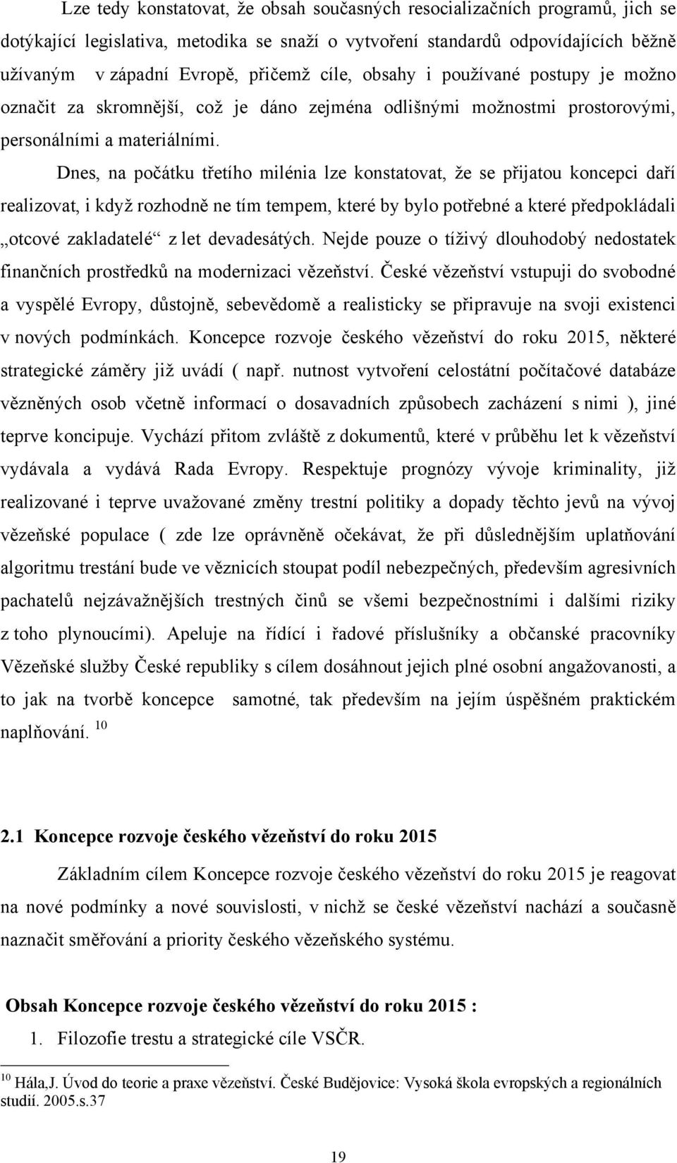 Dnes, na počátku třetího milénia lze konstatovat, že se přijatou koncepci daří realizovat, i když rozhodně ne tím tempem, které by bylo potřebné a které předpokládali otcové zakladatelé z let