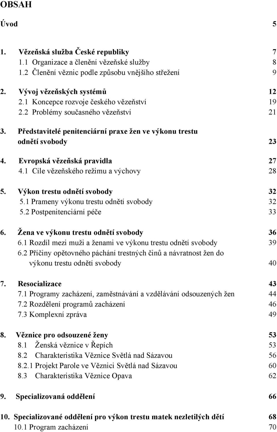 1 Cíle vězeňského režimu a výchovy 28 5. Výkon trestu odnětí svobody 32 5.1 Prameny výkonu trestu odnětí svobody 32 5.2 Postpenitenciární péče 33 6. Žena ve výkonu trestu odnětí svobody 36 6.