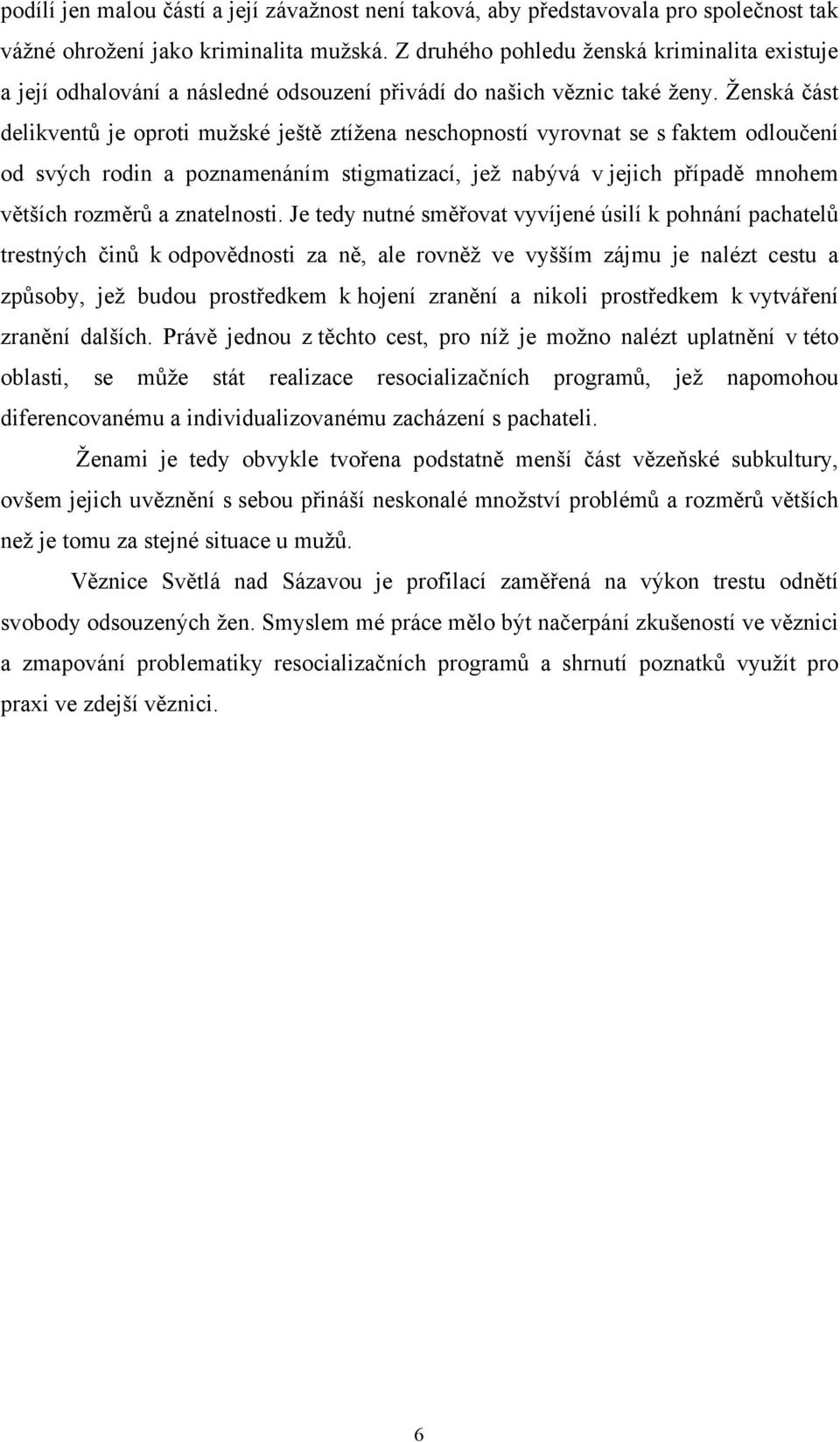 Ženská část delikventů je oproti mužské ještě ztížena neschopností vyrovnat se s faktem odloučení od svých rodin a poznamenáním stigmatizací, jež nabývá v jejich případě mnohem větších rozměrů a