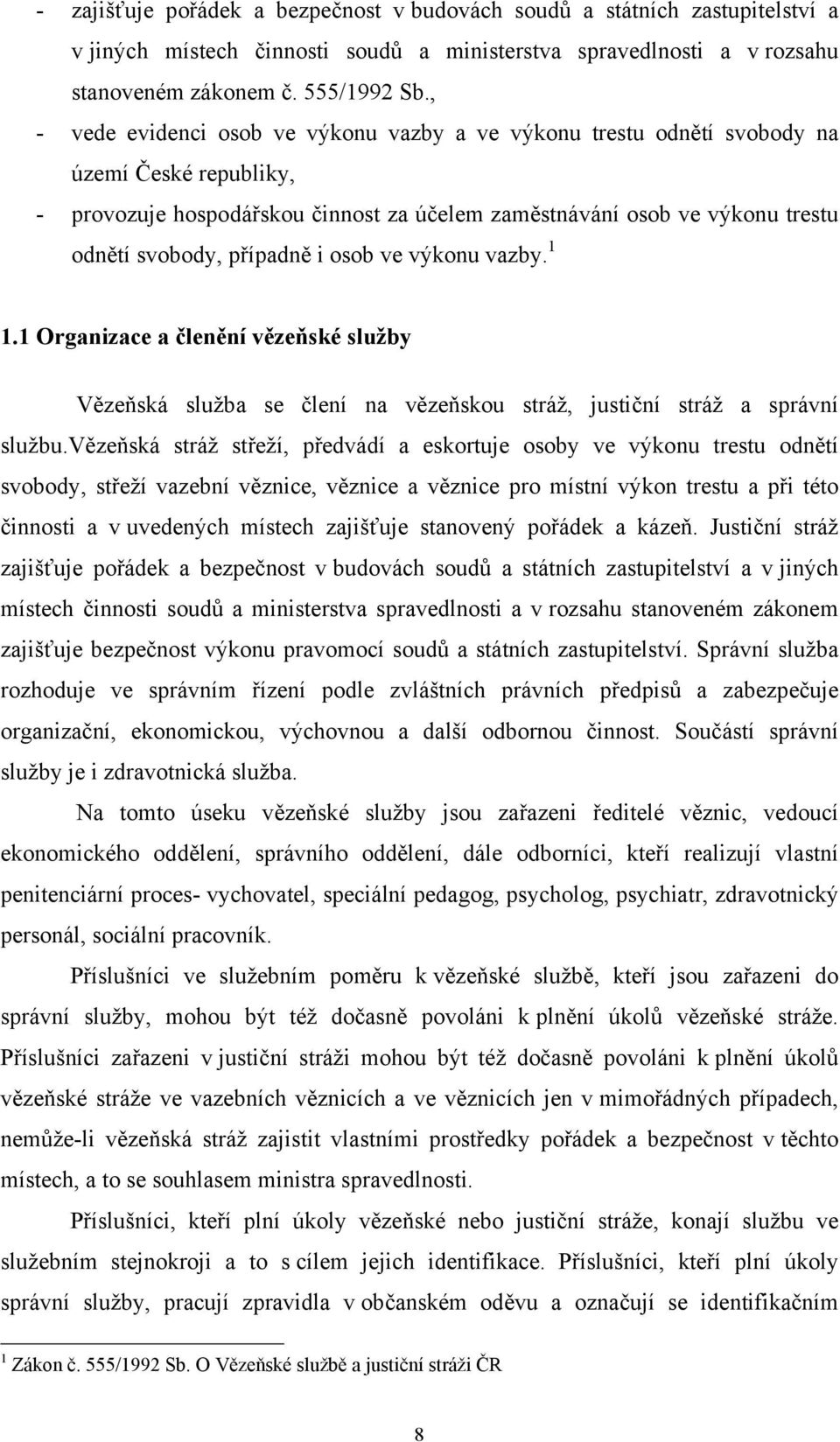 případně i osob ve výkonu vazby. 1 1.1 Organizace a členění vězeňské služby Vězeňská služba se člení na vězeňskou stráž, justiční stráž a správní službu.