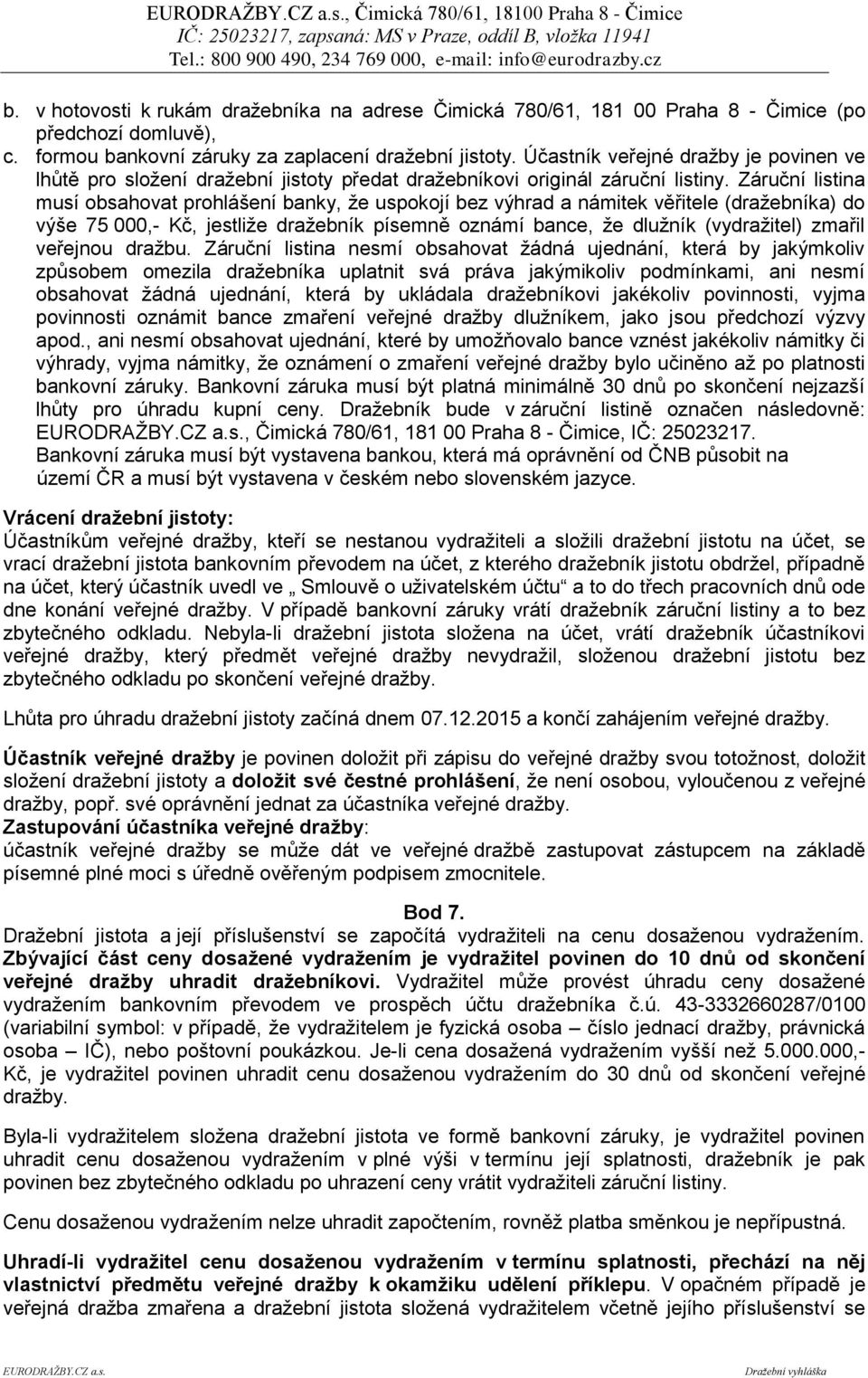 Záruční listina musí obsahovat prohlášení banky, že uspokojí bez výhrad a námitek věřitele (dražebníka) do výše 75 000,- Kč, jestliže dražebník písemně oznámí bance, že dlužník (vydražitel) zmařil