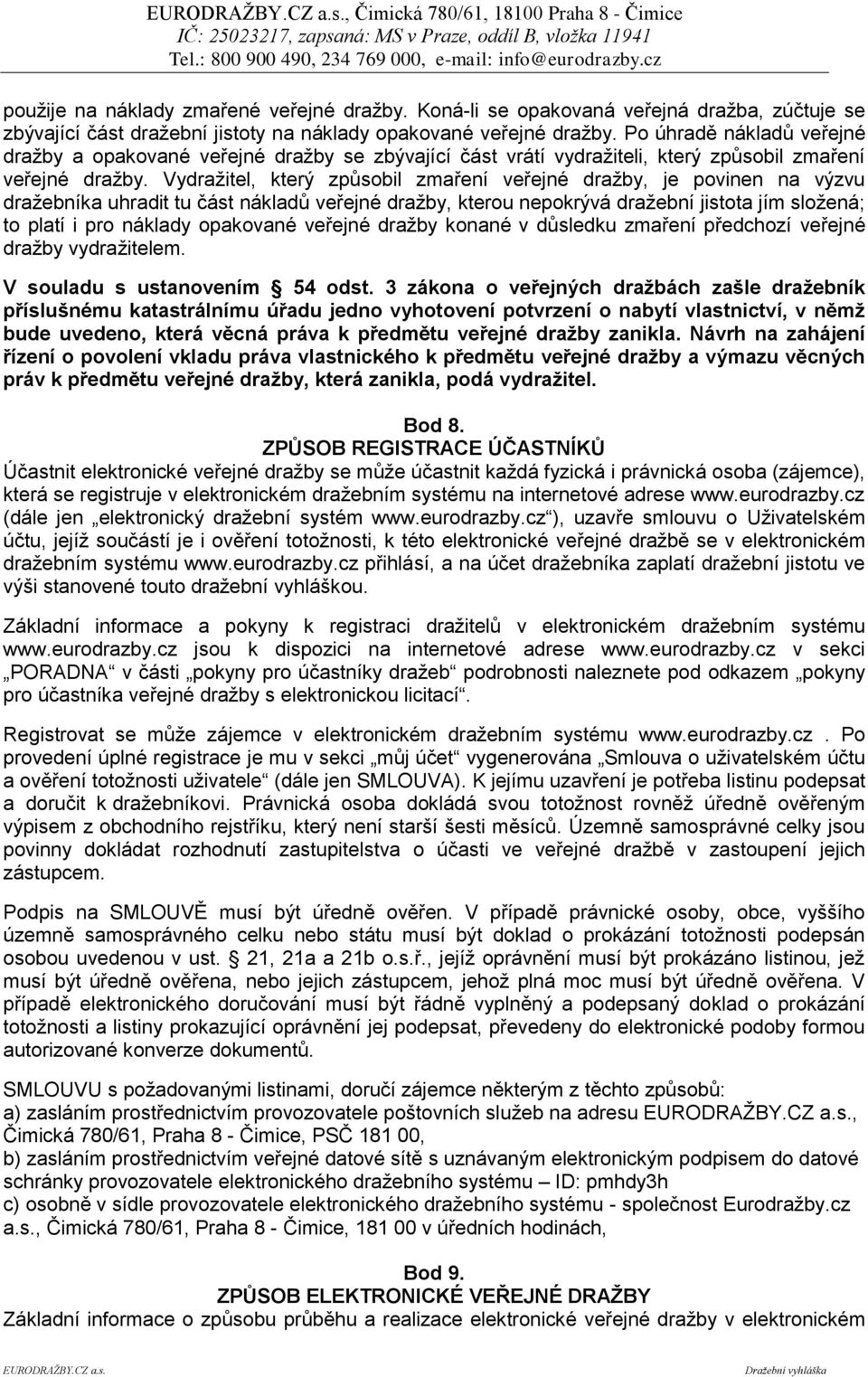 Vydražitel, který způsobil zmaření veřejné dražby, je povinen na výzvu dražebníka uhradit tu část nákladů veřejné dražby, kterou nepokrývá dražební jistota jím složená; to platí i pro náklady