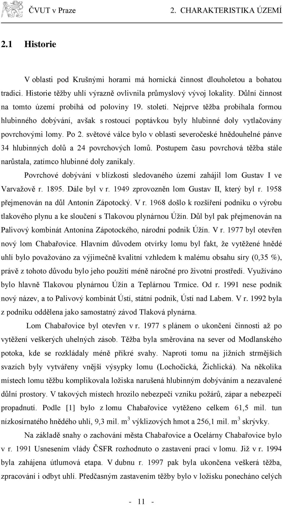 světové válce bylo v oblasti severočeské hnědouhelné pánve 34 hlubinných dolů a 24 povrchových lomů. Postupem času povrchová těžba stále narůstala, zatímco hlubinné doly zanikaly.