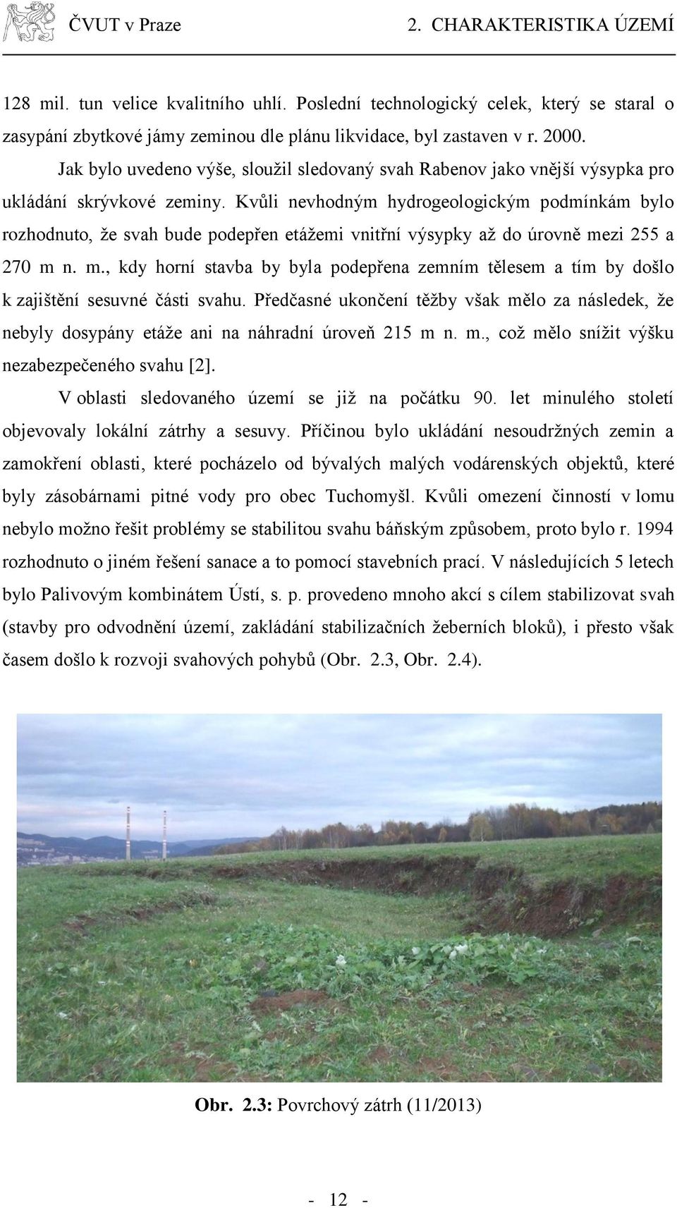 Kvůli nevhodným hydrogeologickým podmínkám bylo rozhodnuto, že svah bude podepřen etážemi vnitřní výsypky až do úrovně me