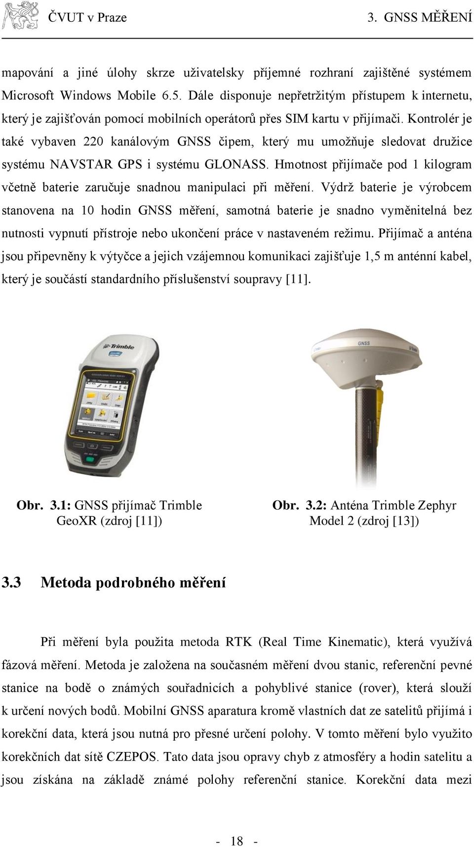 Kontrolér je také vybaven 220 kanálovým GNSS čipem, který mu umožňuje sledovat družice systému NAVSTAR GPS i systému GLONASS.