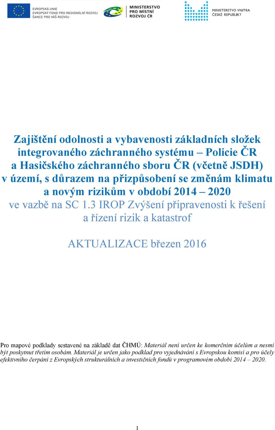 3 IROP Zvýšení připravenosti k řešení a řízení rizik a katastrof AKTUALIZACE březen 2016 Pro mapové podklady sestavené na základě dat ČHMÚ: Materiál není určen