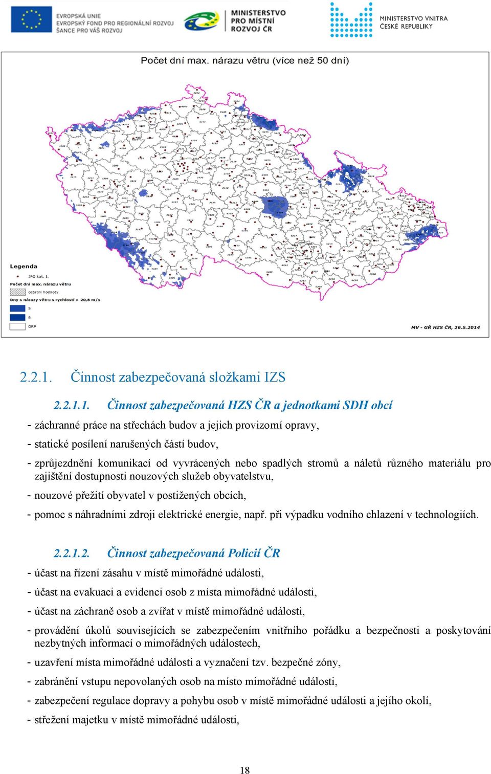 Činnost zabezpečovaná HZS ČR a jednotkami SDH obcí - záchranné práce na střechách budov a jejich provizorní opravy, - statické posílení narušených částí budov, - zprůjezdnění komunikací od
