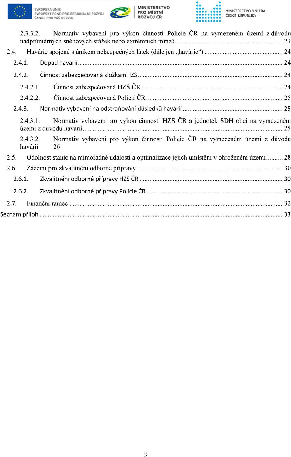 .. 25 2.4.3. Normativ vybavení na odstraňování důsledků havárií... 25 2.4.3.1. Normativ vybavení pro výkon činností HZS ČR a jednotek SDH obcí na vymezeném území z důvodu havárií... 25 2.4.3.2. Normativ vybavení pro výkon činností Policie ČR na vymezeném území z důvodu havárií 26 2.