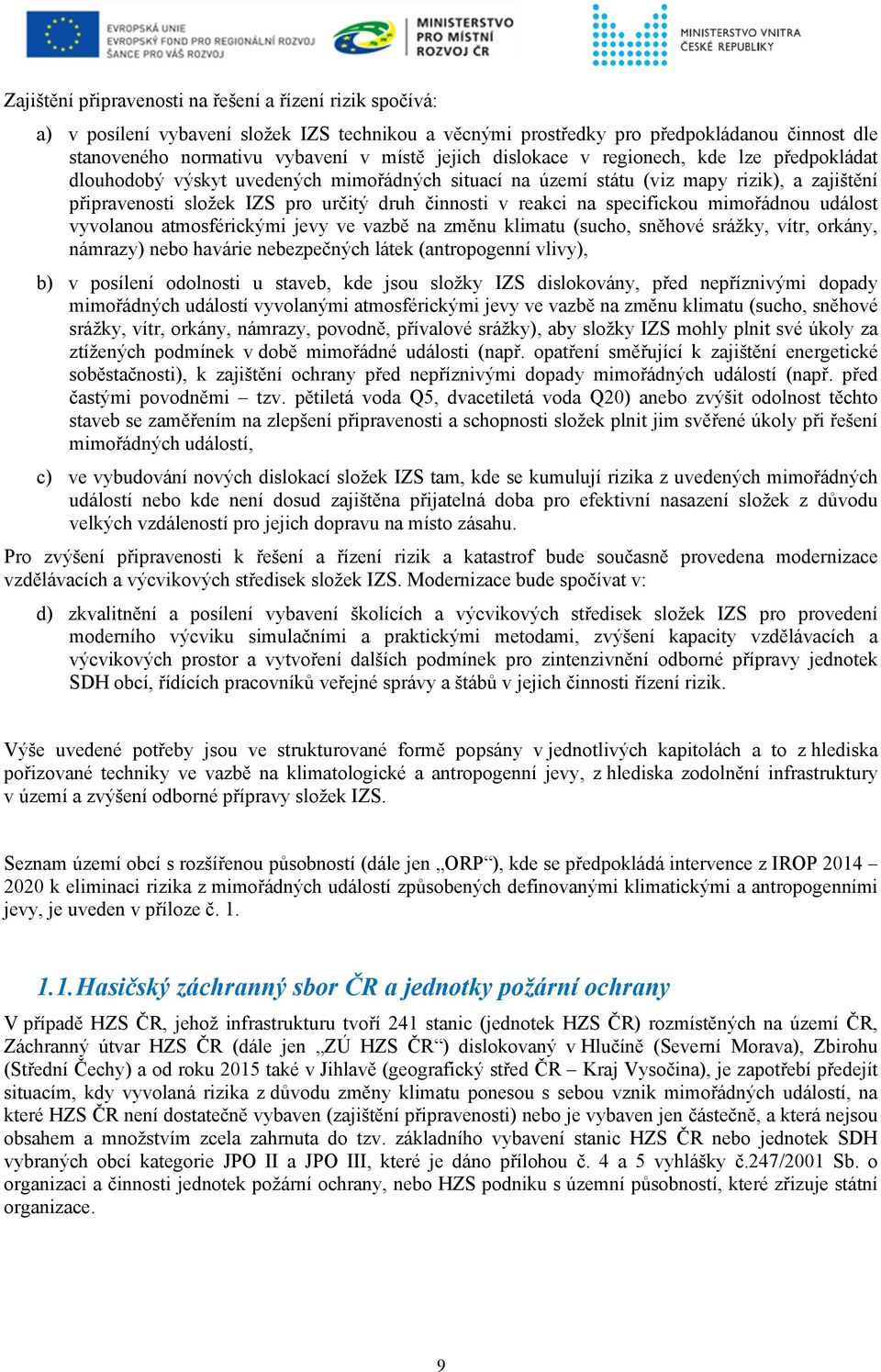 specifickou mimořádnou událost vyvolanou atmosférickými jevy ve vazbě na změnu klimatu (sucho, sněhové srážky, vítr, orkány, námrazy) nebo havárie nebezpečných látek (antropogenní vlivy), b) v