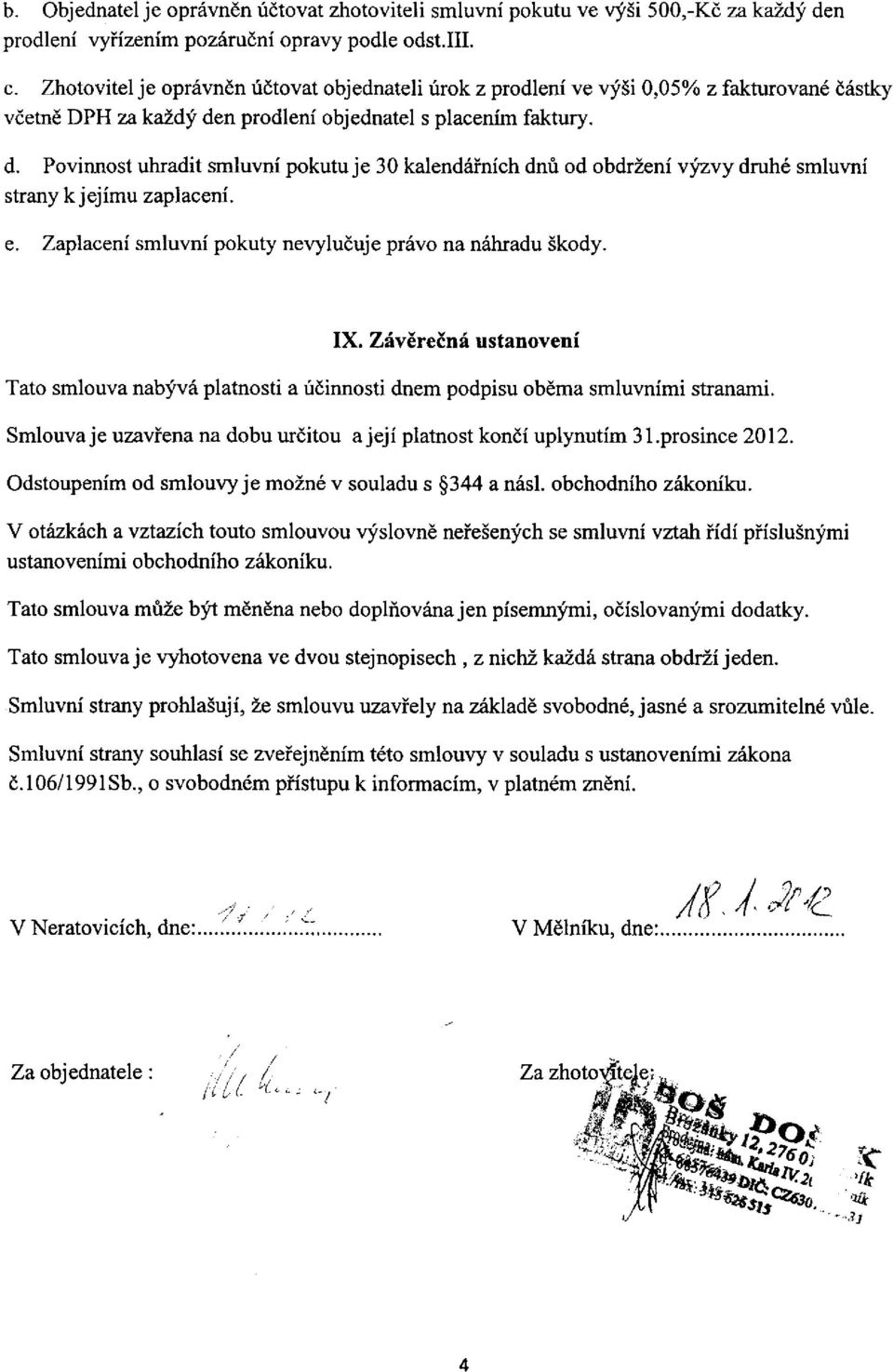 stky vdetnd DPH zakald! den prodleni objednatel s placenim faktury. d. Povinnost uhradit smluvni pokutu je 30 kalenddinich dnt od obdrzeni v12vy druh6 smluvni strany k jejimu zaplaceni. e.