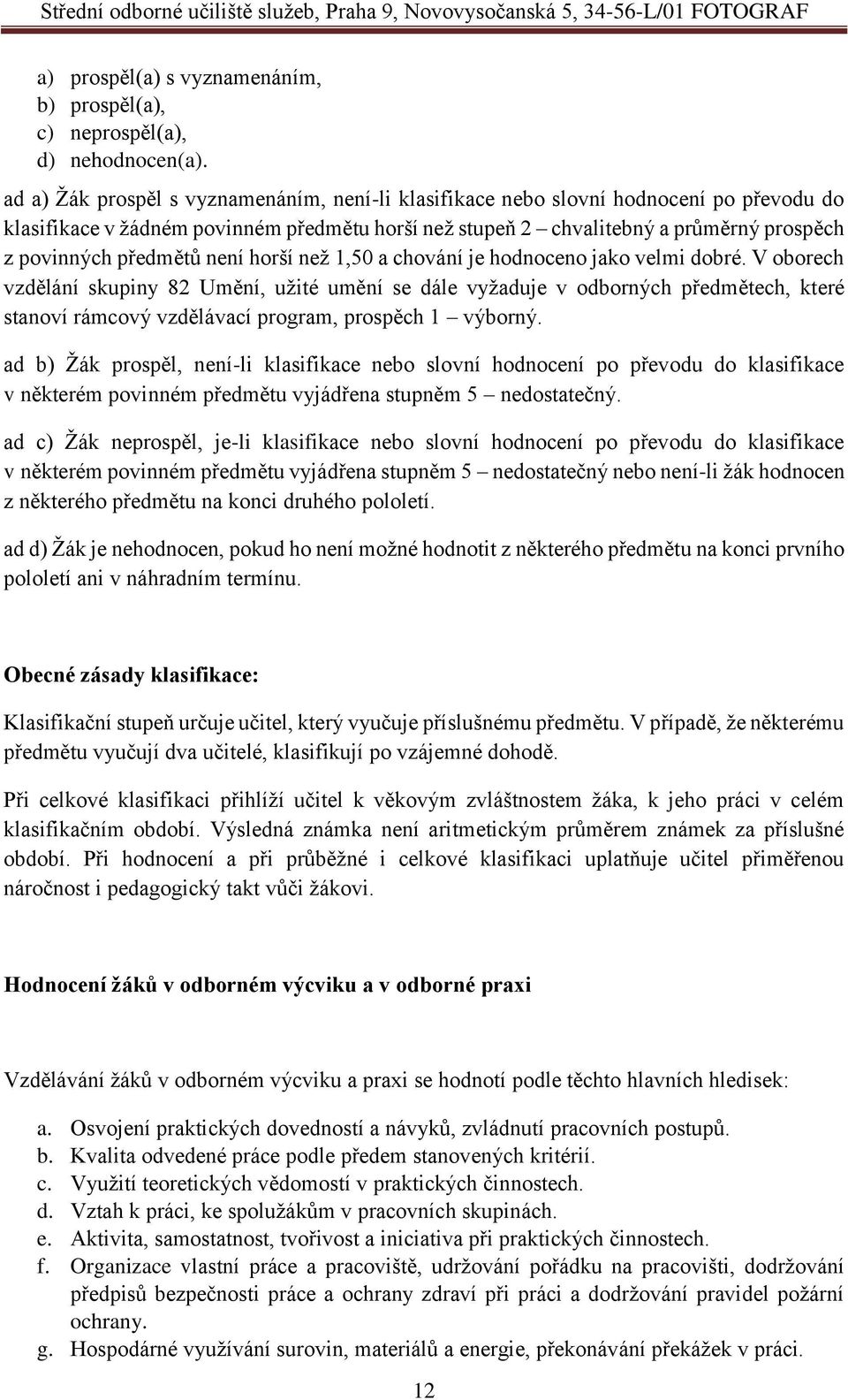 předmětů není horší než 1,50 a chování je hodnoceno jako velmi dobré.