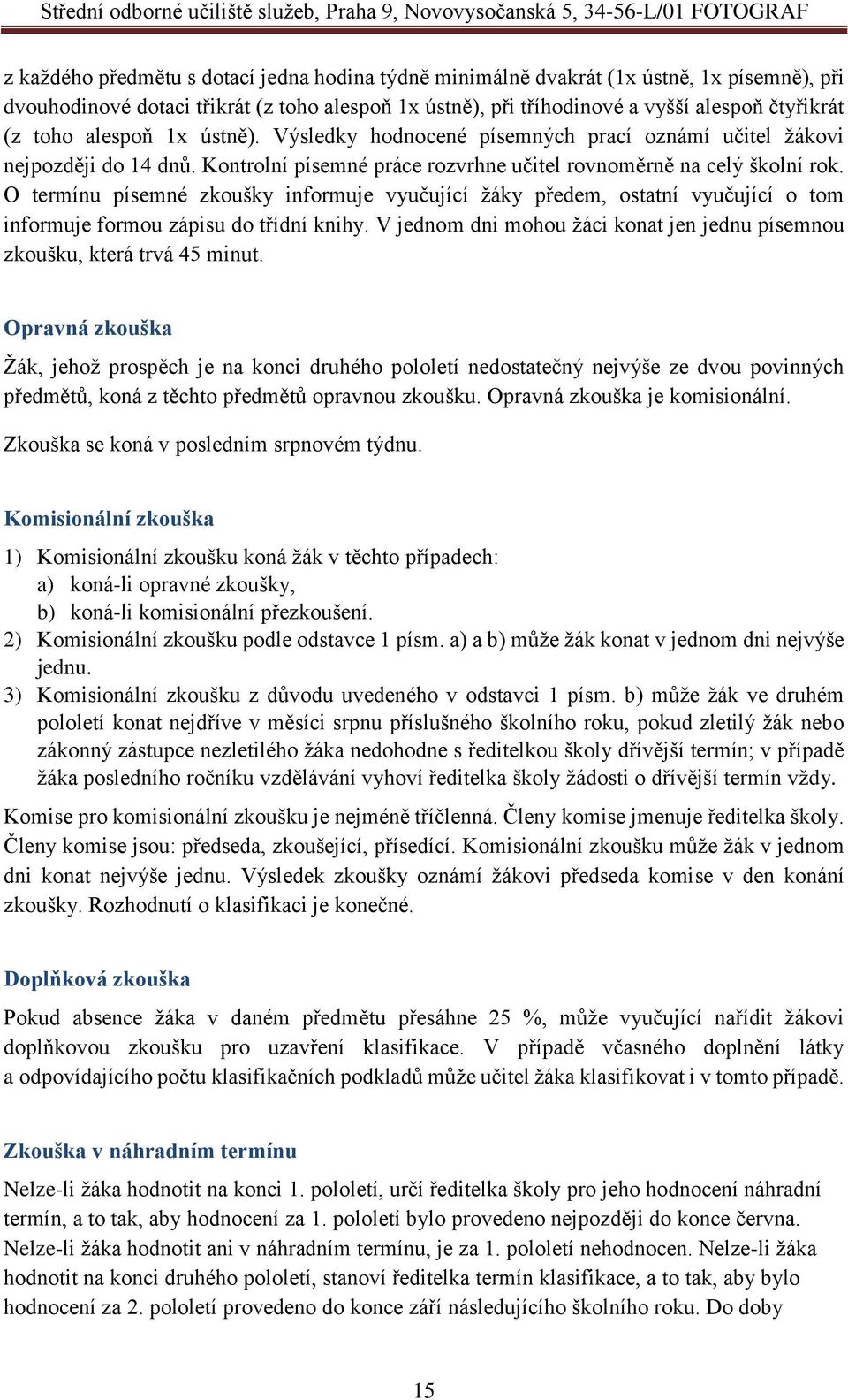 O termínu písemné zkoušky informuje vyučující žáky předem, ostatní vyučující o tom informuje formou zápisu do třídní knihy.