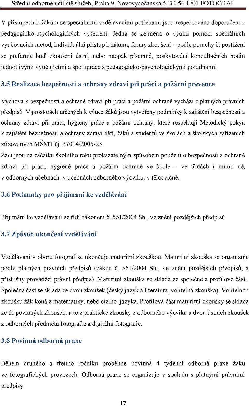 poskytování konzultačních hodin jednotlivými vyučujícími a spolupráce s pedagogicko-psychologickými poradnami. 3.