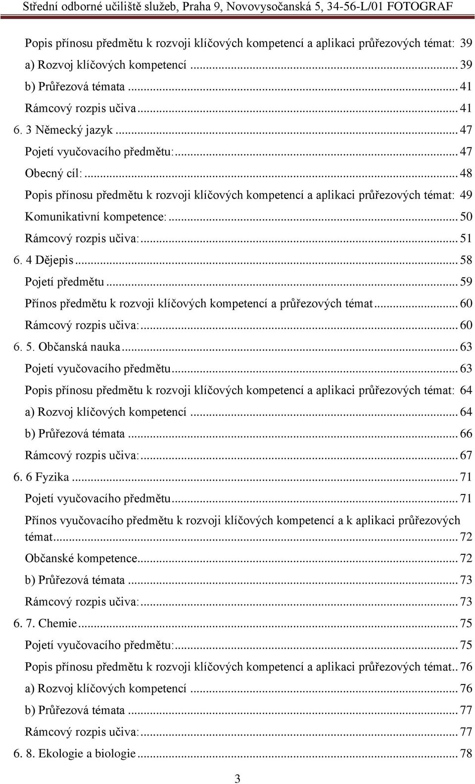 .. 51 6. 4 Dějepis... 58 Pojetí předmětu... 59 Přínos předmětu k rozvoji klíčových kompetencí a průřezových témat... 60 Rámcový rozpis učiva:... 60 6. 5. Občanská nauka.