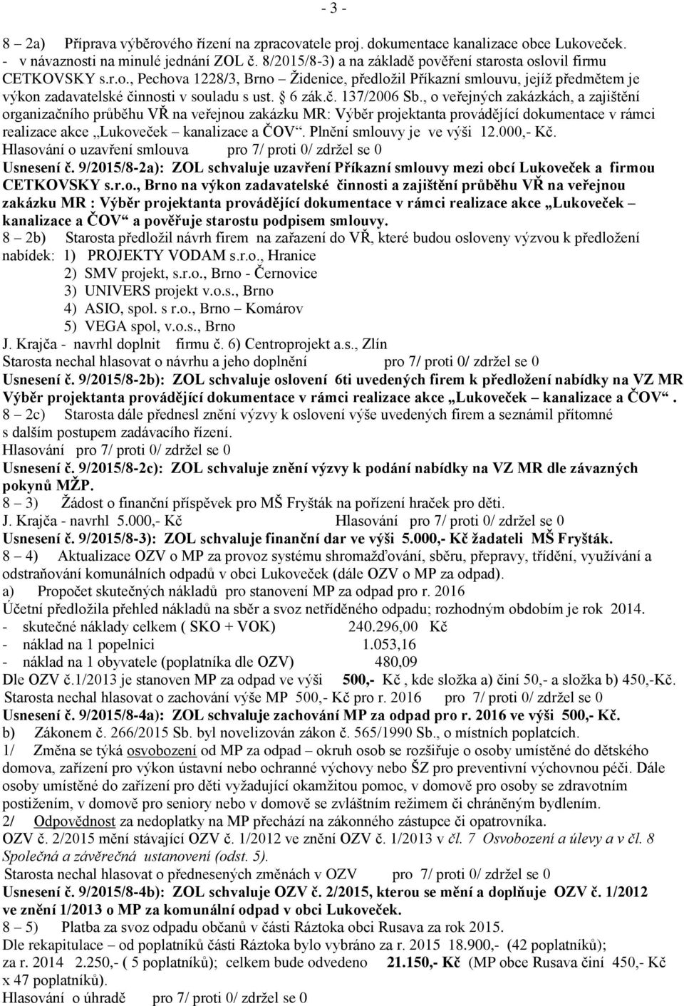 6 zák.č. 137/2006 Sb., o veřejných zakázkách, a zajištění organizačního průběhu VŘ na veřejnou zakázku MR: Výběr projektanta provádějící dokumentace v rámci realizace akce Lukoveček kanalizace a ČOV.