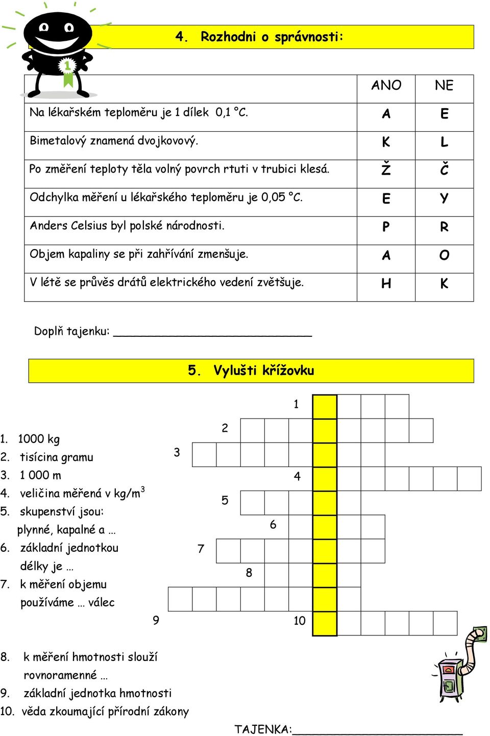 A O V létě se průvěs drátů elektrického vedení zvětšuje. H K Doplň tajenku: 5. Vylušti křížovku 1 1. 1000 kg 2. tisícina gramu 3 2 3. 1 000 m 4. veličina měřená v kg/m 3 5.