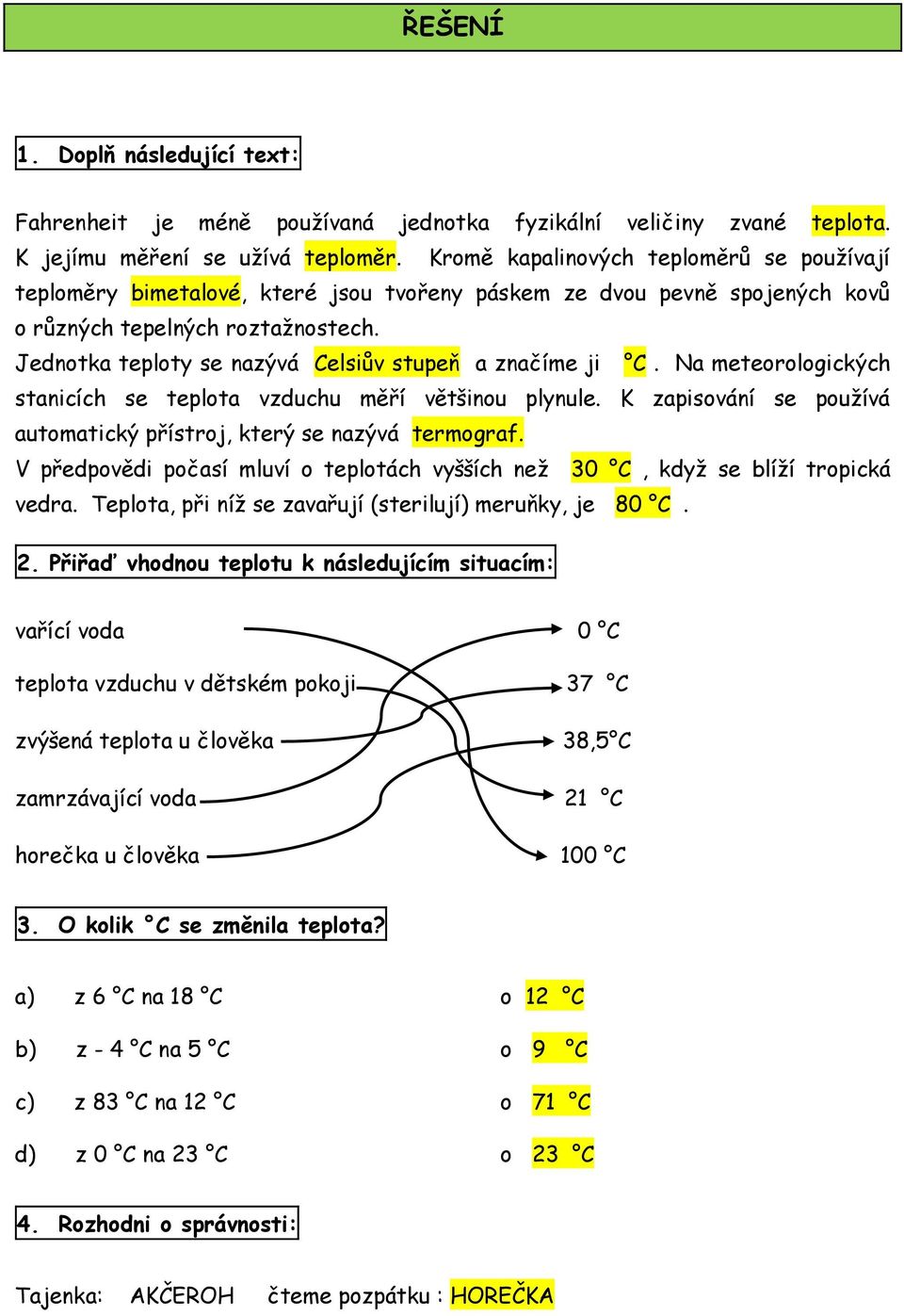 Jednotka teploty se nazývá Celsiův stupeň a značíme ji C. Na meteorologických stanicích se teplota vzduchu měří většinou plynule.