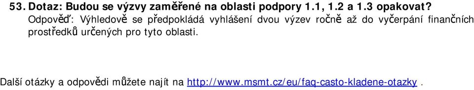 Odpověď: Výhledově se předpokládá vyhlášení dvou výzev ročně až do