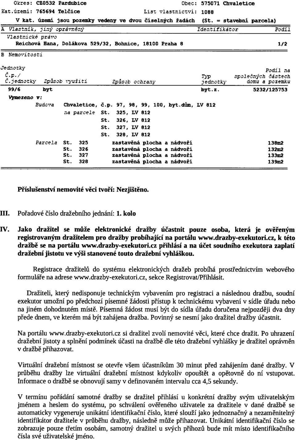 jectJOCiĹy Způsob ' yužiti 99/6 Způsob ochrany Typ jednotky Podíl na společných částech domu a pozemku byt byt.z. 5232/125753 V^fBtezeno v: Budova Chvaletice, č.p. aa parcele 97, 98, 99, 100, byt.