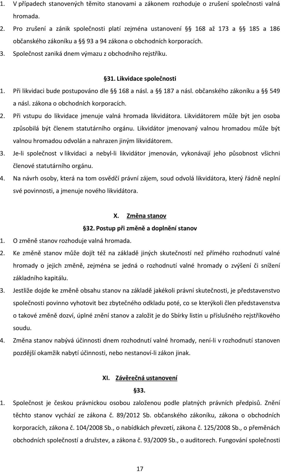 31. Likvidace společnosti 1. Při likvidaci bude postupováno dle 168 a násl. a 187 a násl. občanského zákoníku a 549 a násl. zákona o obchodních korporacích. 2.