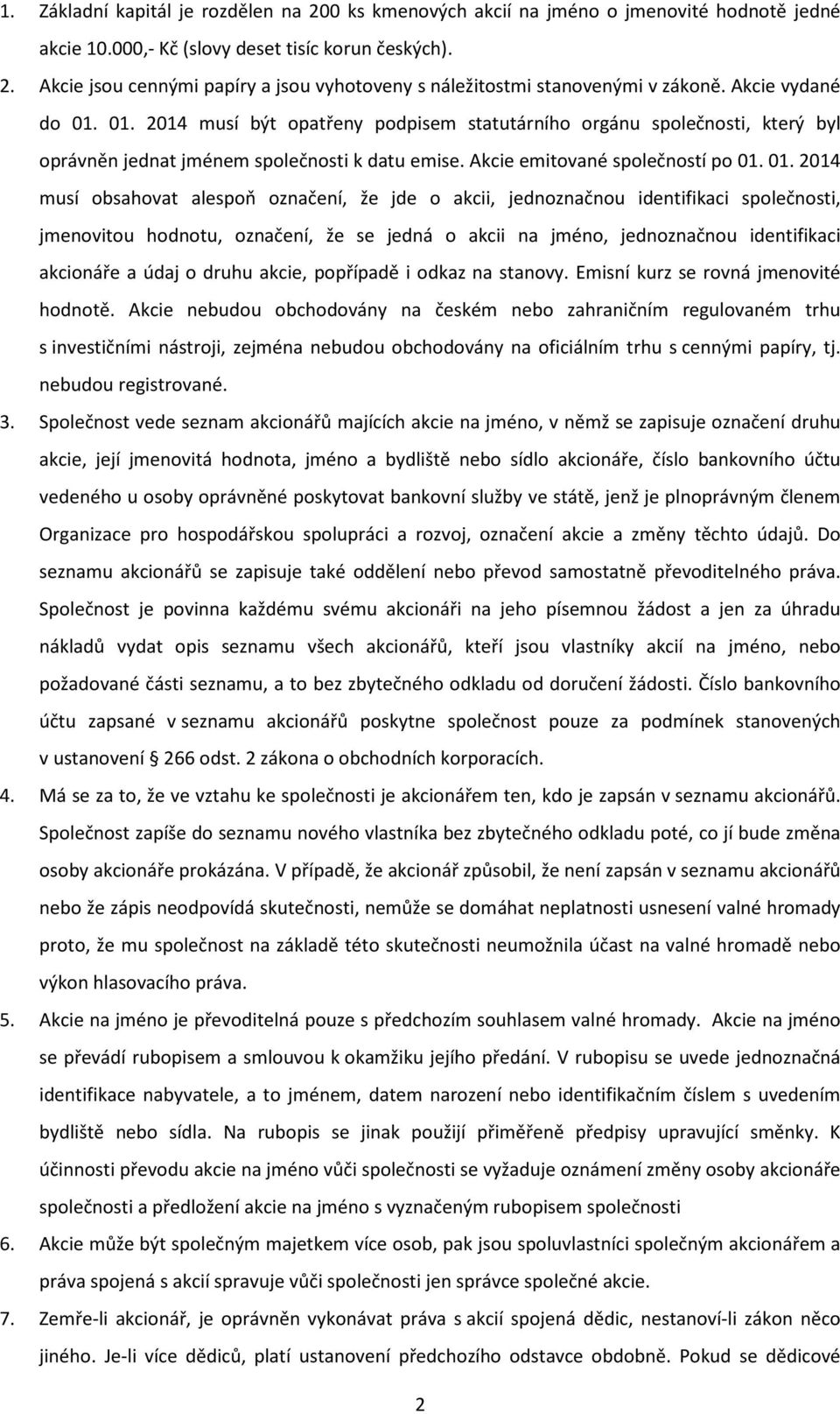 01. 2014 musí být opatřeny podpisem statutárního orgánu společnosti, který byl oprávněn jednat jménem společnosti k datu emise. Akcie emitované společností po 01.