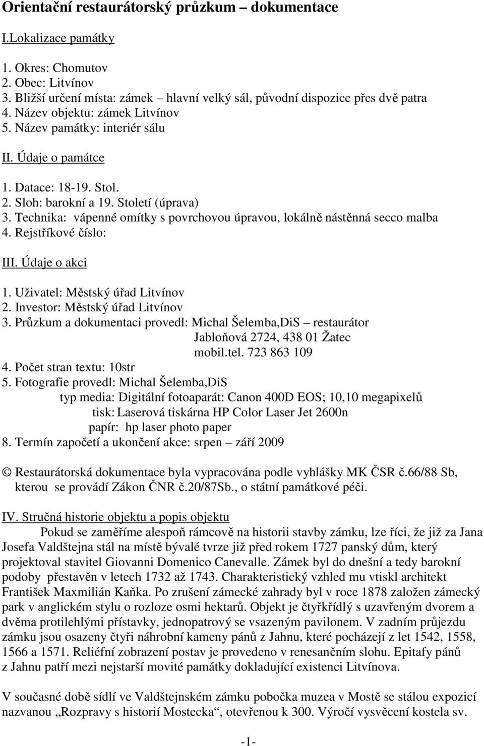 Technika: vápenné omítky s povrchovou úpravou, lokálně nástěnná secco malba 4. Rejstříkové číslo: III. Údaje o akci 1. Uživatel: Městský úřad Litvínov 2. Investor: Městský úřad Litvínov 3.