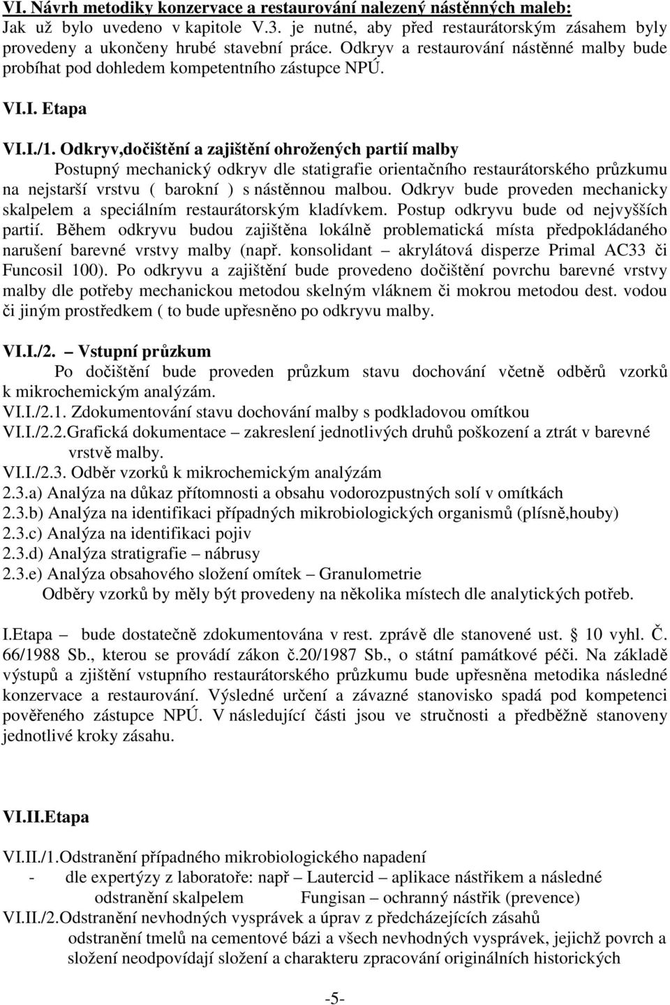 Odkryv,dočištění a zajištění ohrožených partií malby Postupný mechanický odkryv dle statigrafie orientačního restaurátorského průzkumu na nejstarší vrstvu ( barokní ) s nástěnnou malbou.